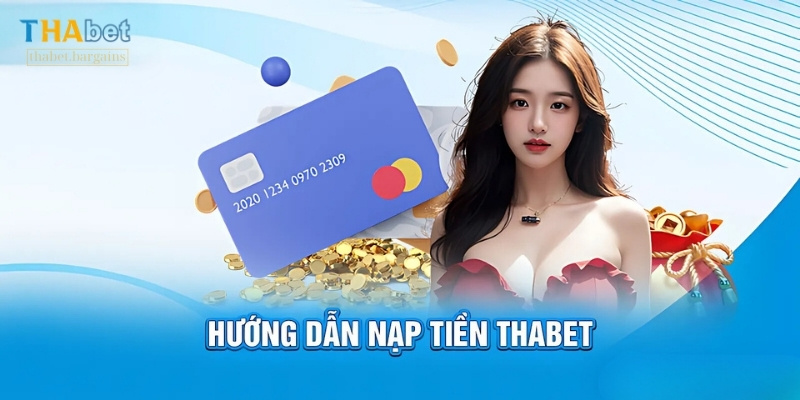 Hướng dẫn nạp tiền Thabet nhanh chóng bằng các phương thức quen thuộc