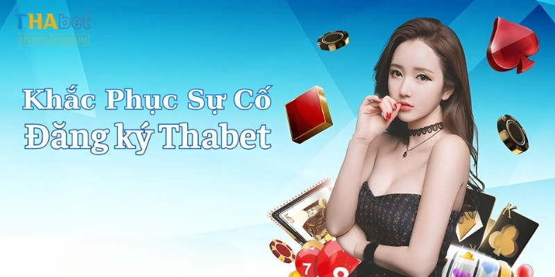 Khắc phục sự cố đăng ký giúp cá cược thuận lợi